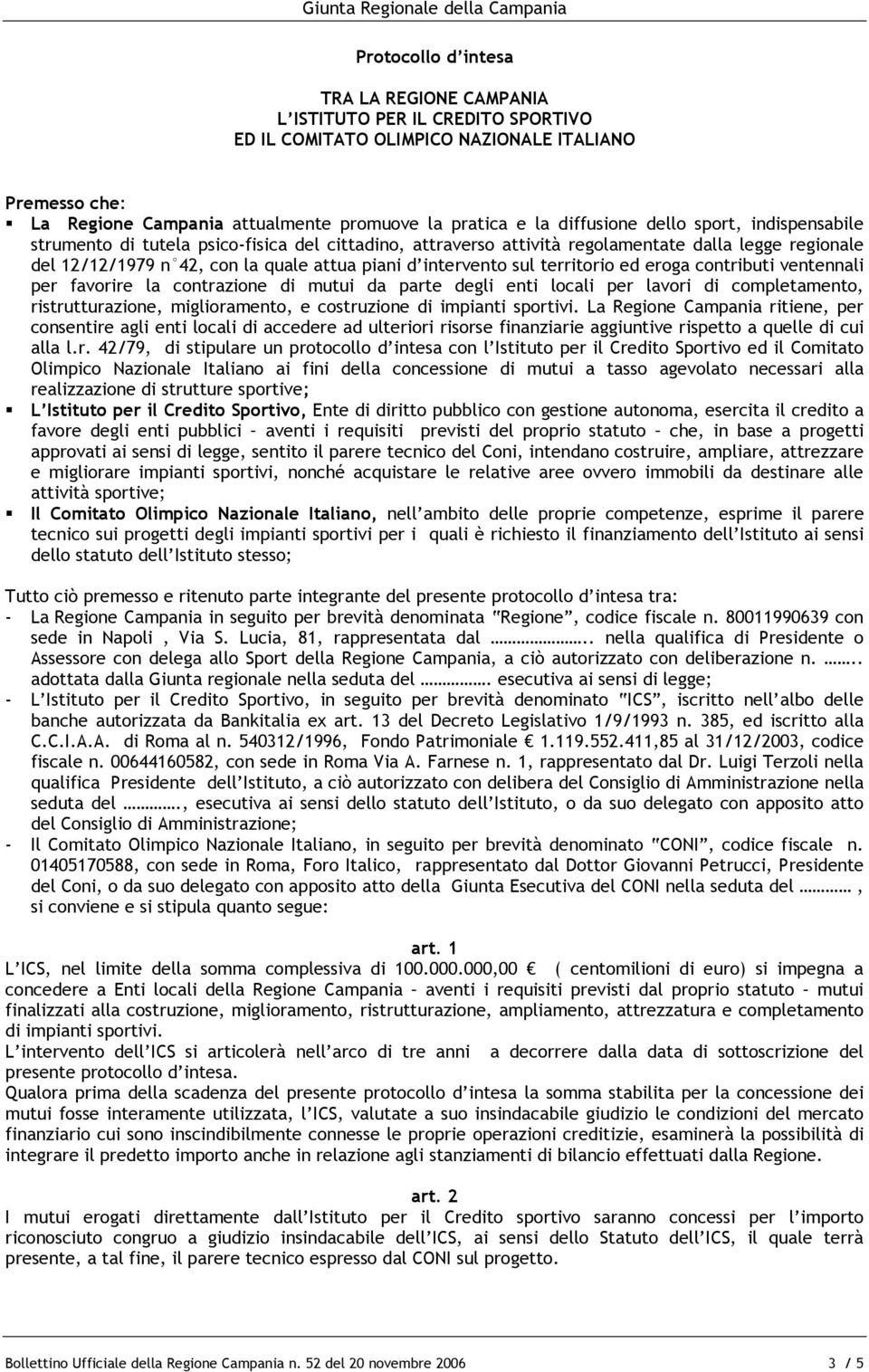 intervento sul territorio ed eroga contributi ventennali per favorire la contrazione di mutui da parte degli enti locali per lavori di completamento, ristrutturazione, miglioramento, e costruzione di