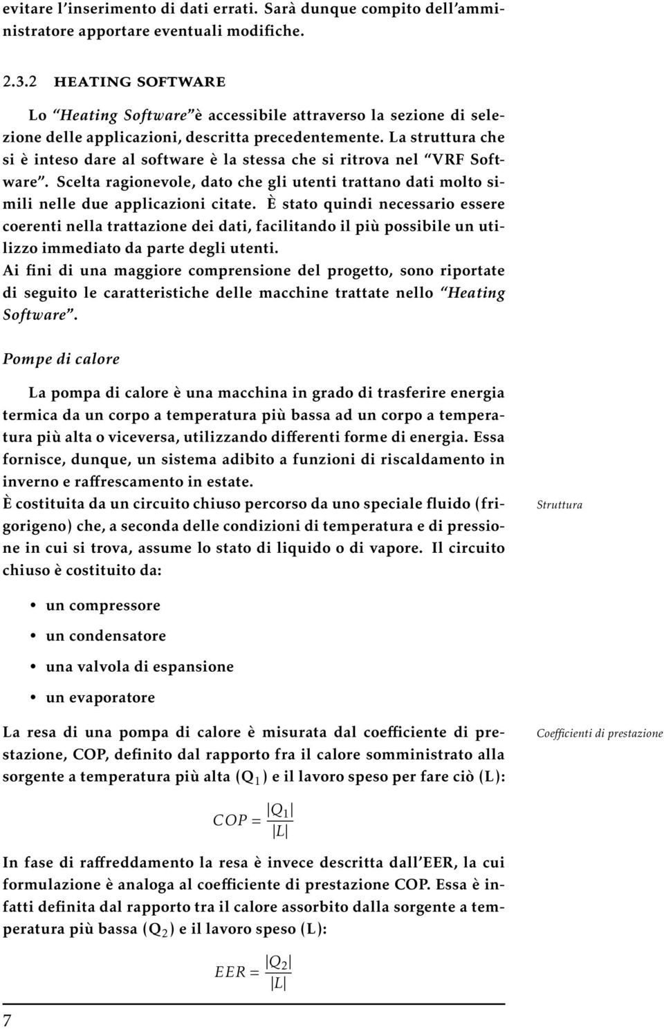 La struttura che si è inteso dare al software è la stessa che si ritrova nel VRF Software. Scelta ragionevole, dato che gli utenti trattano dati molto simili nelle due applicazioni citate.