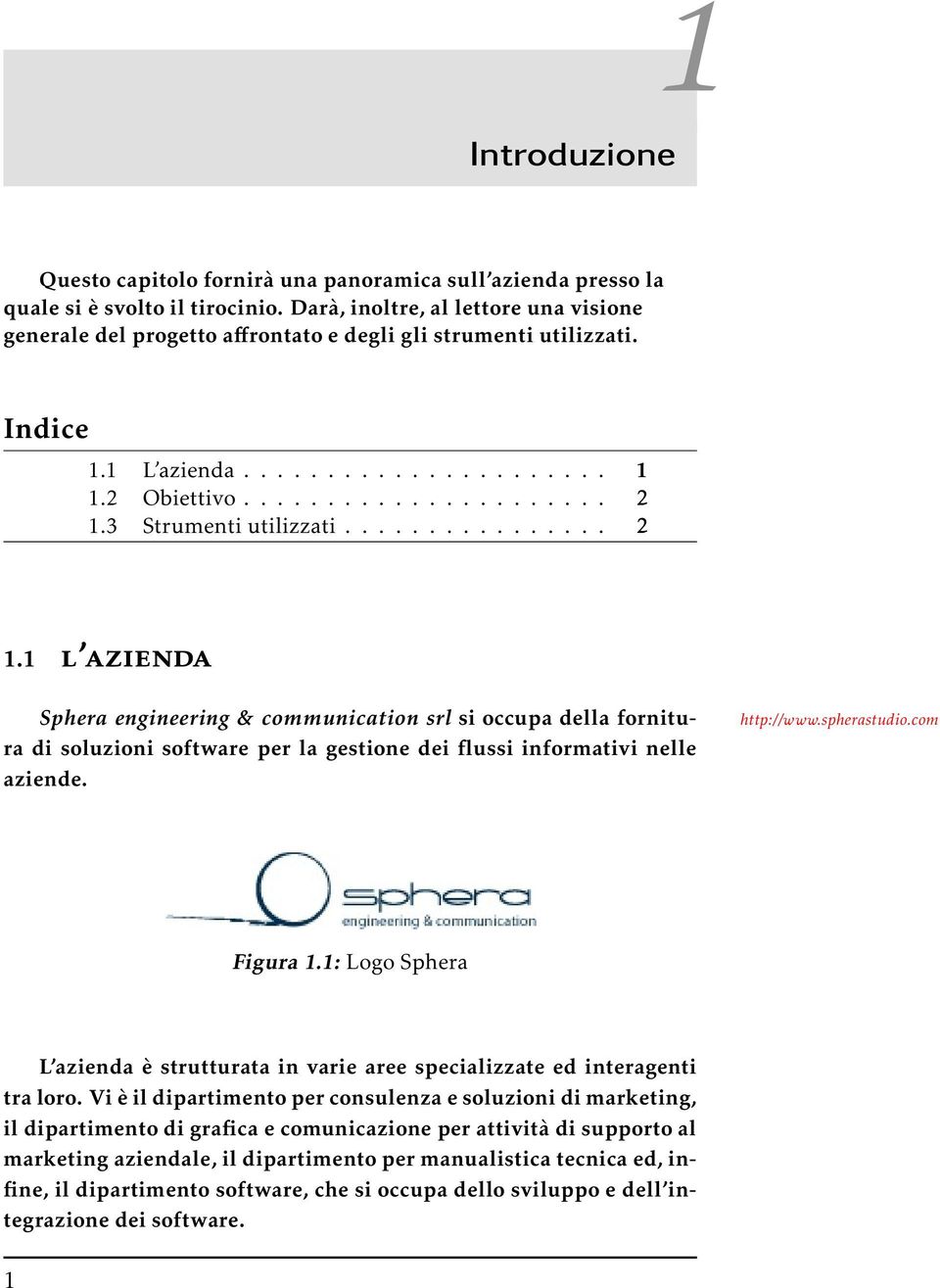 3 Strumenti utilizzati................ 2 1.1 l azienda Sphera engineering & communication srl si occupa della fornitura di soluzioni software per la gestione dei flussi informativi nelle aziende.