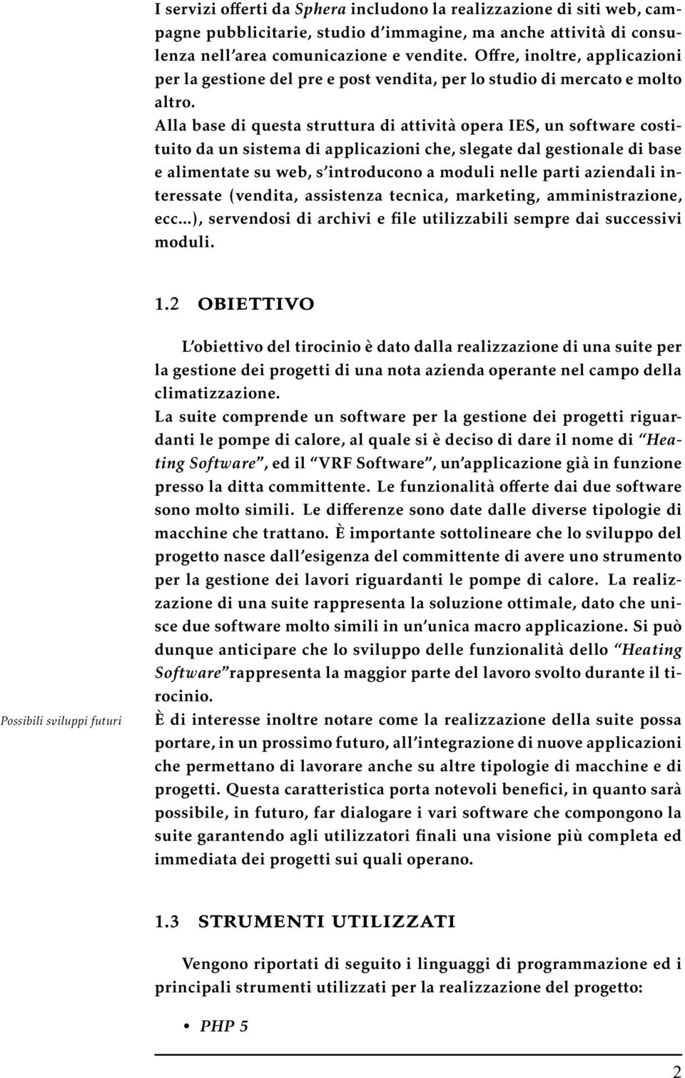 Alla base di questa struttura di attività opera IES, un software costituito da un sistema di applicazioni che, slegate dal gestionale di base e alimentate su web, s introducono a moduli nelle parti