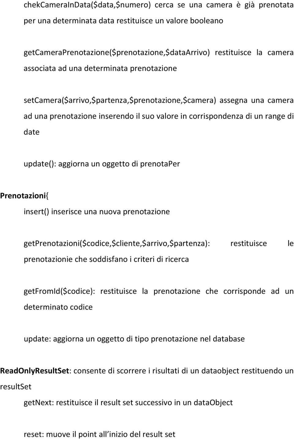 update(): aggiorna un oggetto di prenotaper Prenotazioni{ insert() inserisce una nuova prenotazione getprenotazioni($codice,$cliente,$arrivo,$partenza): restituisce le prenotazionie che soddisfano i