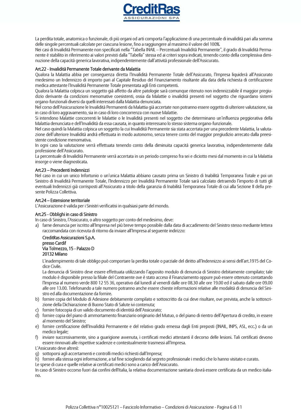 Nei casi di Invalidità Permanente non specificati nella Tabella INAIL Percentuali Invalidità Permanente, il grado di Invalidità Permanente è stabilito in riferimento ai valori previsti dalla Tabella