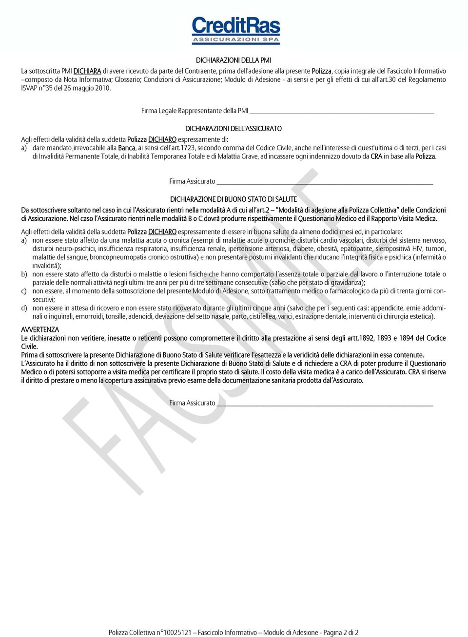 Firma Legale Rappresentante della PMI DICHIARAZIONI DELL'ASSICURATO Agli effetti della validità della suddetta Polizza DICHIARO espressamente di: a) dare mandato irrevocabile alla Banca, ai sensi