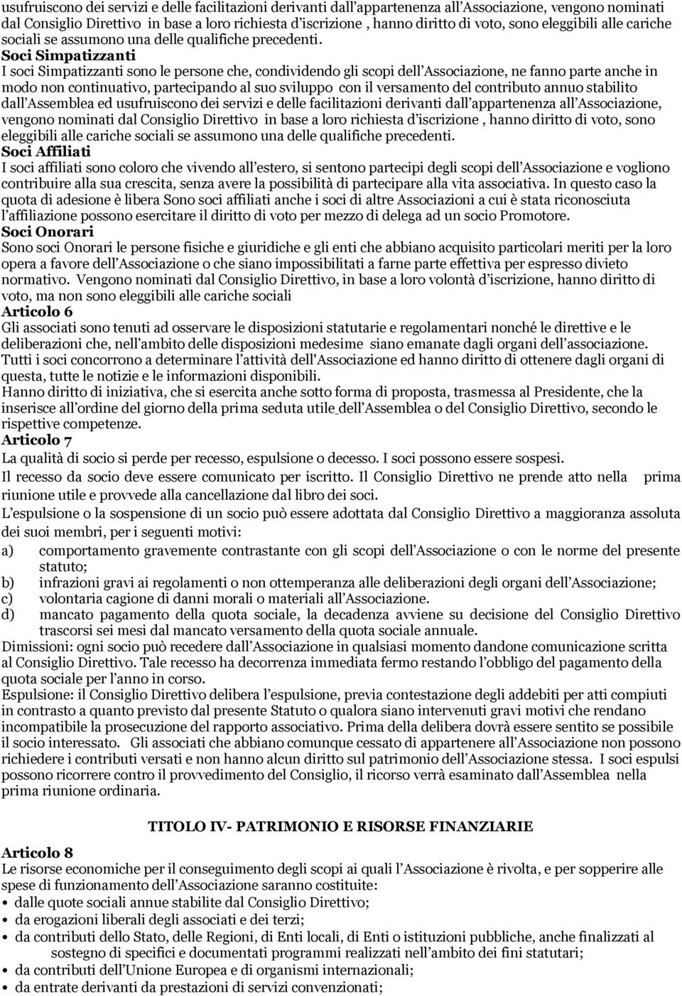 Soci Simpatizzanti I soci Simpatizzanti sono le persone che, condividendo gli scopi dell Associazione, ne fanno parte anche in modo non continuativo, partecipando al suo sviluppo con il versamento