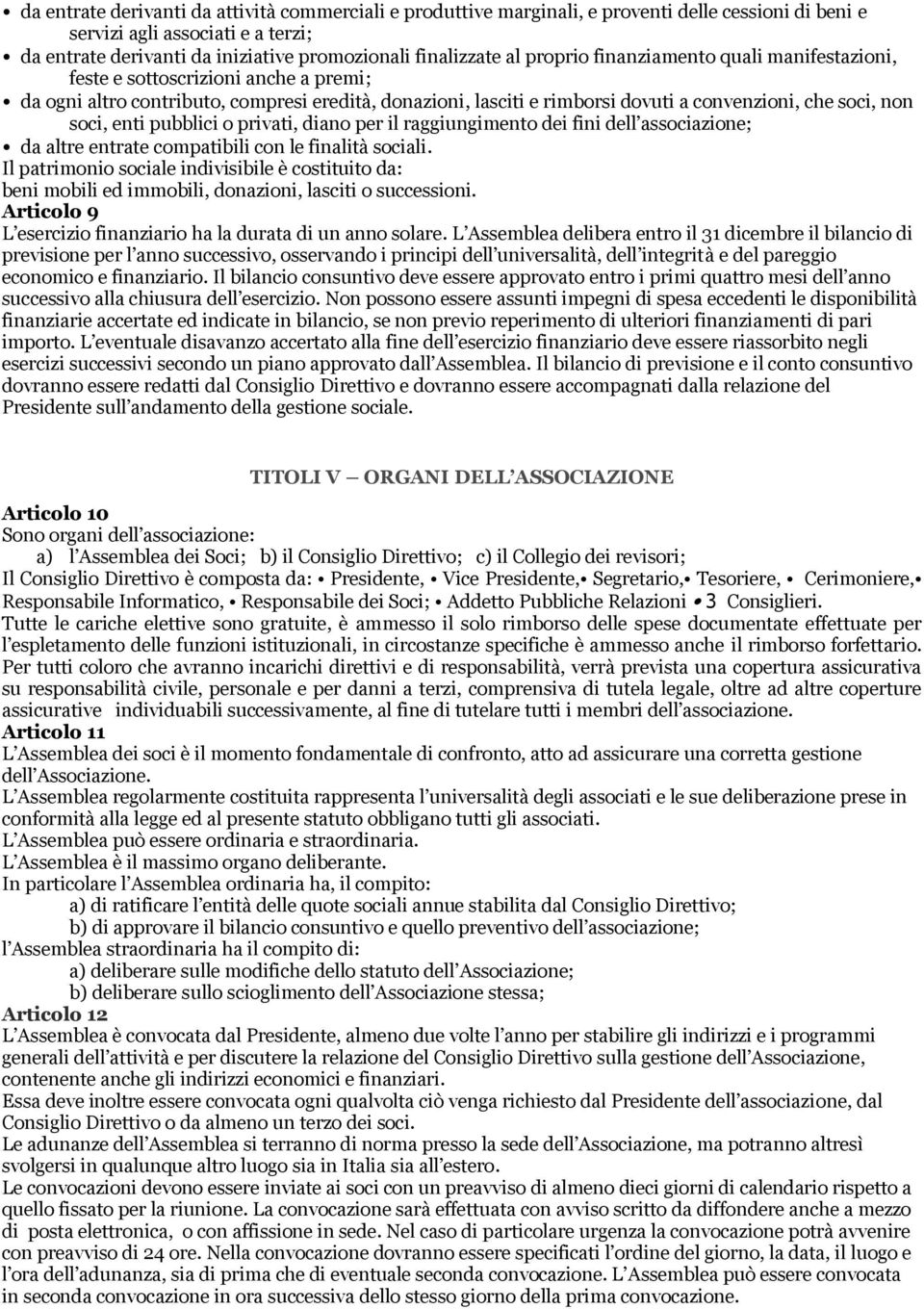 soci, enti pubblici o privati, diano per il raggiungimento dei fini dell associazione; da altre entrate compatibili con le finalità sociali.