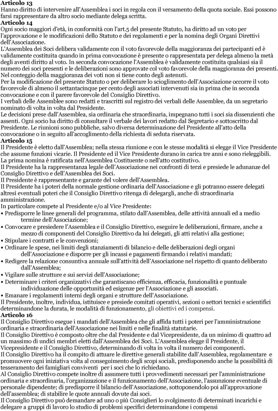 5 del presente Statuto, ha diritto ad un voto per l approvazione e le modificazioni dello Statuto e dei regolamenti e per la nomina degli Organi Direttivi dell Associazione.