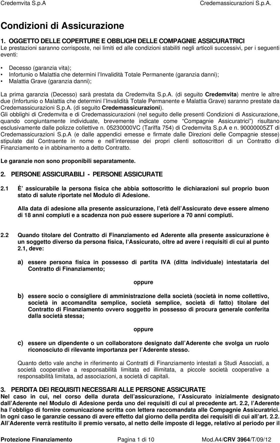 (garanzia vita); Infortunio o Malattia che determini l Invalidità Totale Permanente (garanzia danni); Malattia Grave (garanzia danni); La prima garanzia (Decesso) sarà prestata da Credemvita S.p.A.