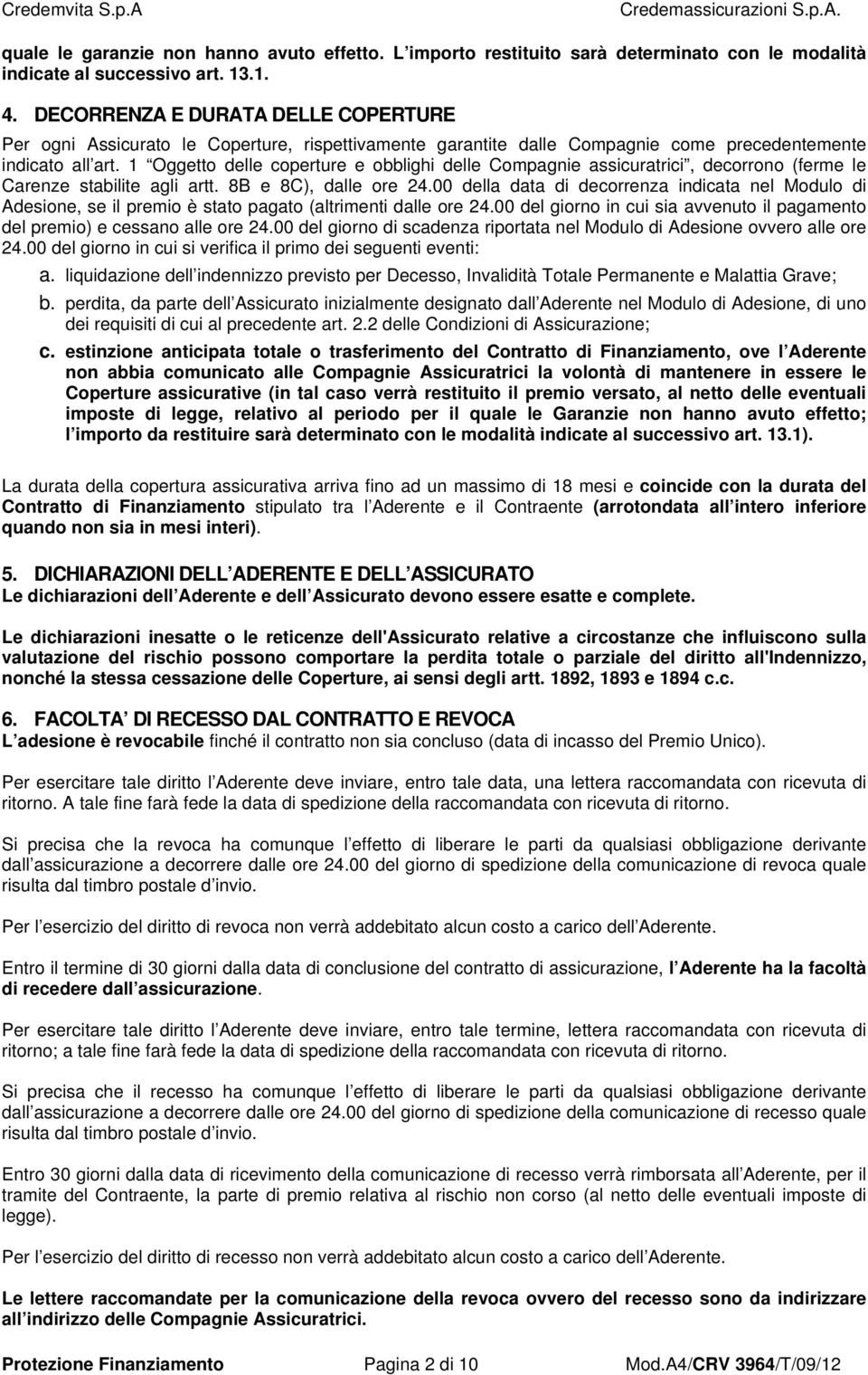 1 Oggetto delle coperture e obblighi delle Compagnie assicuratrici, decorrono (ferme le Carenze stabilite agli artt. 8B e 8C), dalle ore 24.