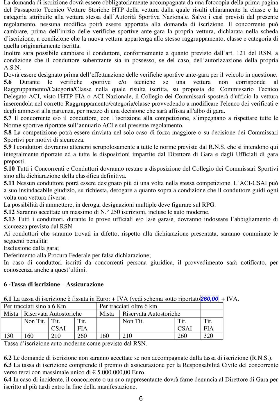 Salvo i casi previsti dal presente regolamento, nessuna modifica potrà essere apportata alla domanda di iscrizione.