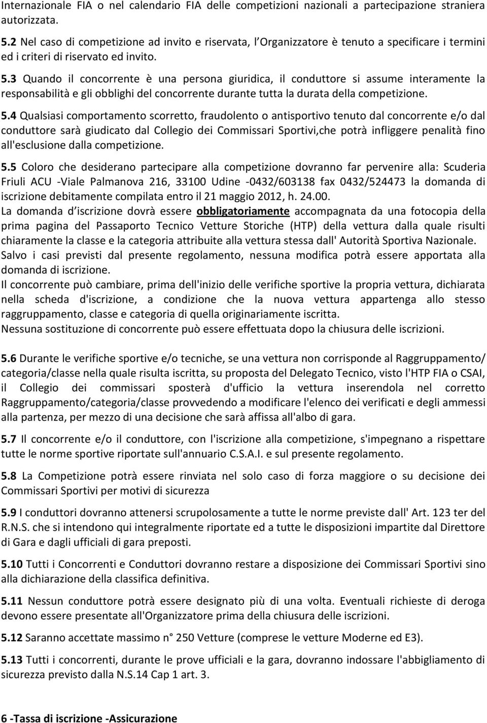 3 Quando il concorrente è una persona giuridica, il conduttore si assume interamente la responsabilità e gli obblighi del concorrente durante tutta la durata della competizione. 5.