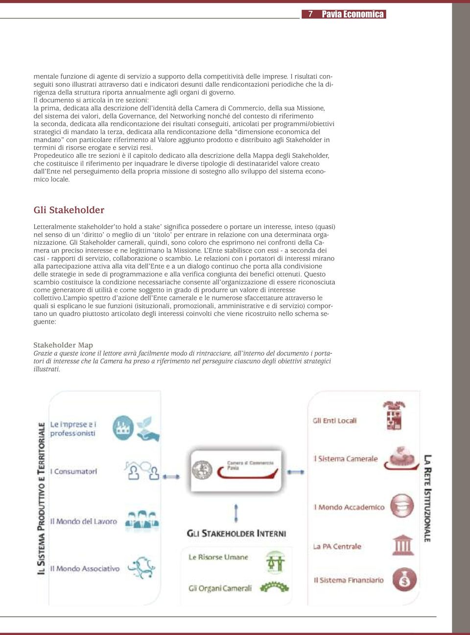 Il documento si articola in tre sezioni: la prima, dedicata alla descrizione dell identità della Camera di Commercio, della sua Missione, del sistema dei valori, della Governance, del Networking