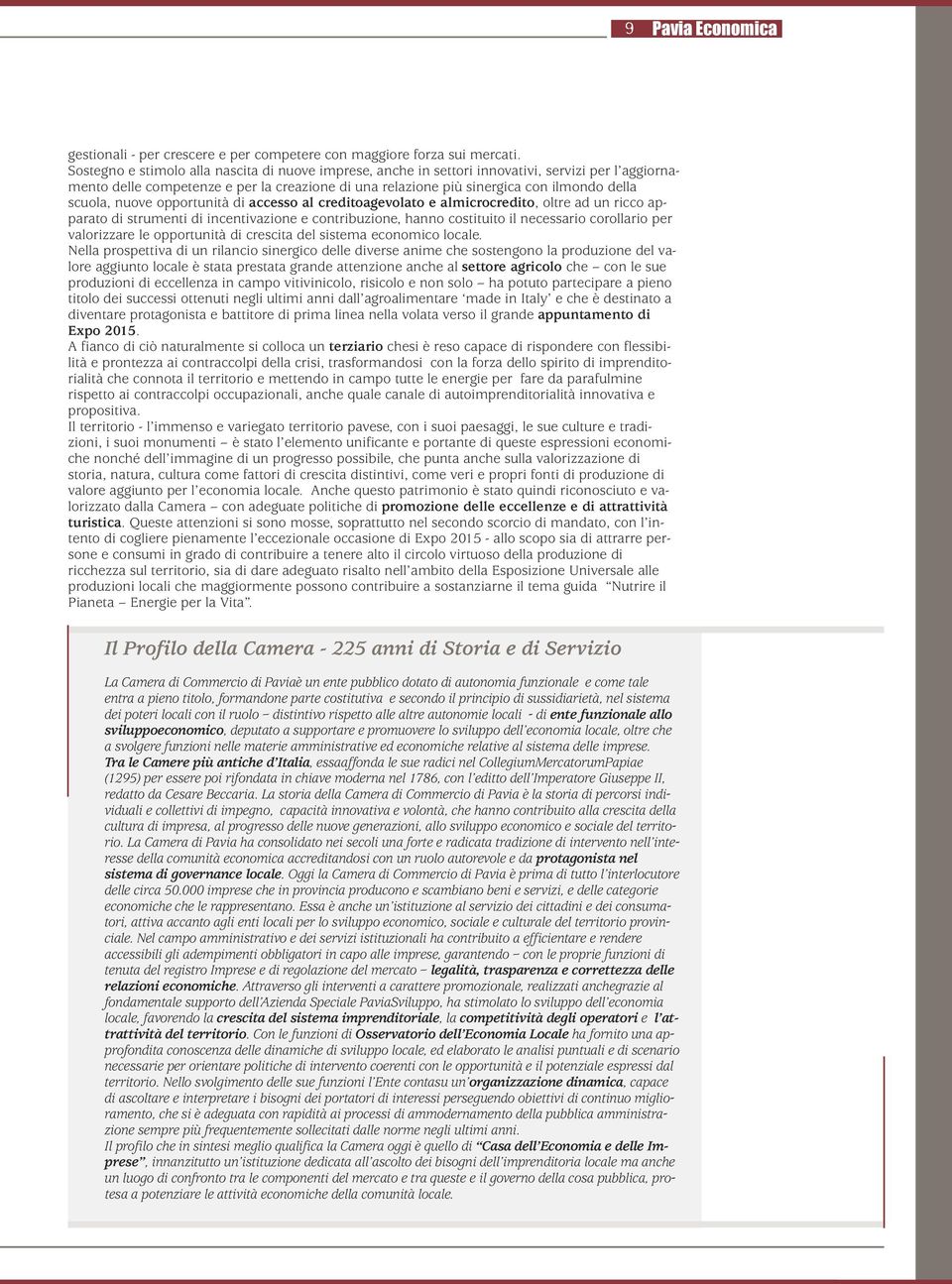 nuove opportunità di accesso al creditoagevolato e almicrocredito, oltre ad un ricco apparato di strumenti di incentivazione e contribuzione, hanno costituito il necessario corollario per valorizzare