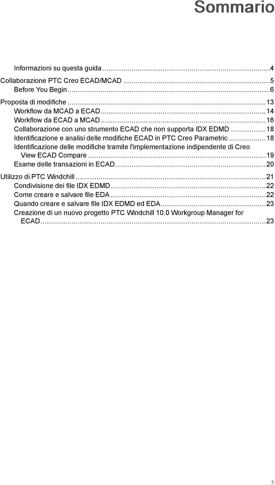 ..18 Identificazione delle modifiche tramite l'implementazione indipendente di Creo View ECAD Compare...19 Esame delle transazioni in ECAD...20 Utilizzo di PTC Windchill.