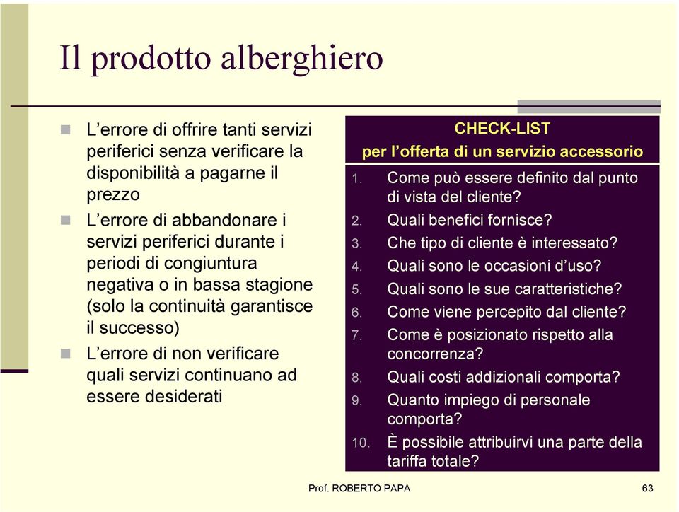 accessorio 1. Come può essere definito dal punto di vista del cliente? 2. Quali benefici fornisce? 3. Che tipo di cliente è interessato? 4. Quali sono le occasioni d uso? 5.