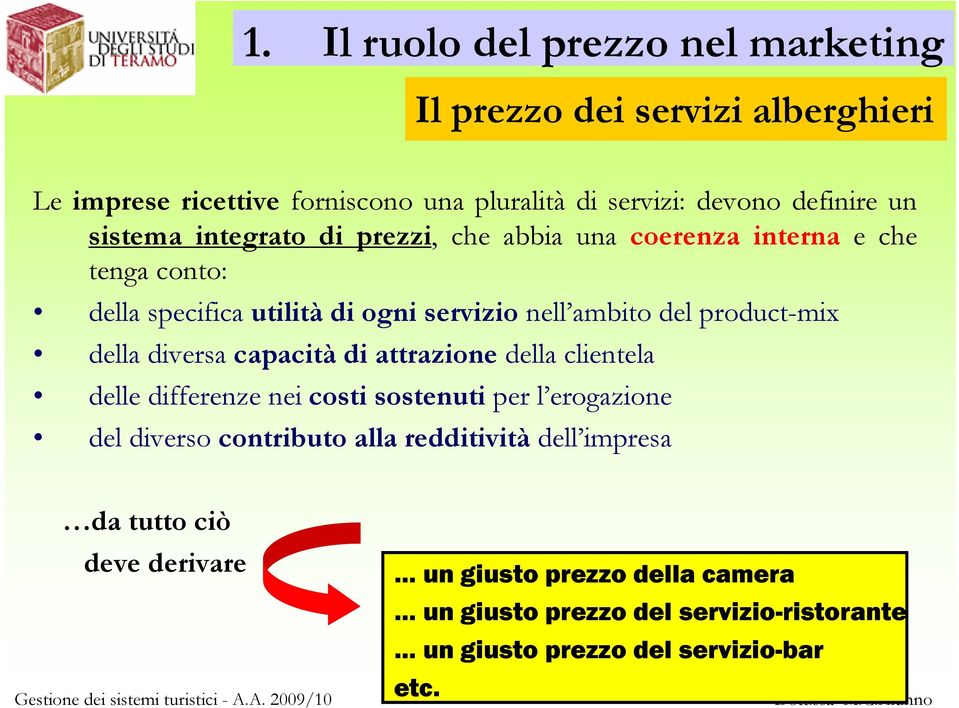 della diversa capacità di attrazione della clientela delle differenze nei costi sostenuti per l erogazione del diverso contributo alla redditività