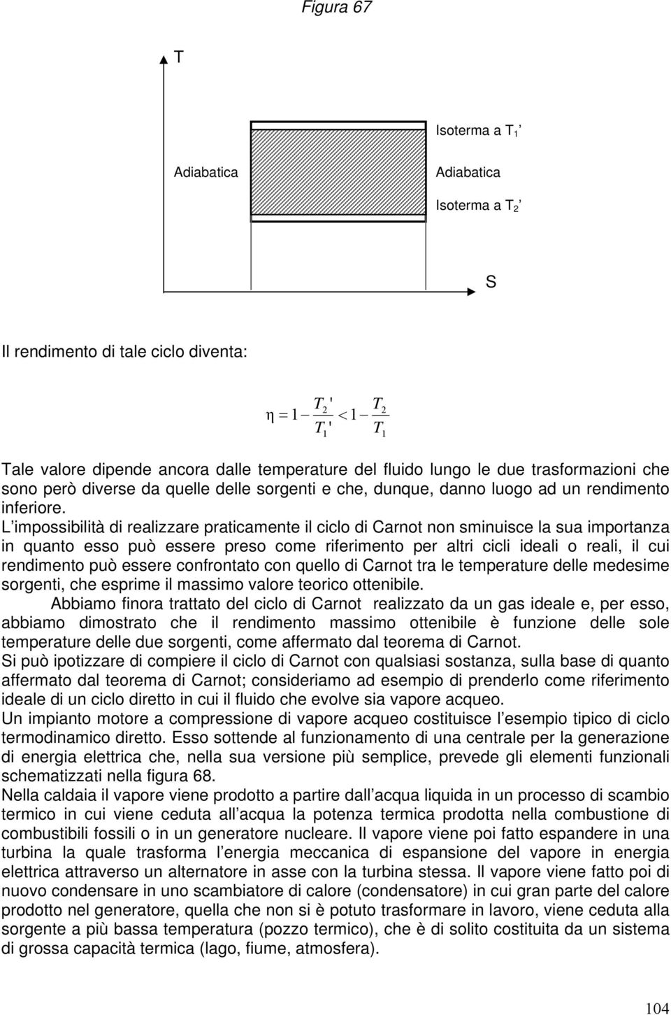 L imossibilità di realizzare raticamente il ciclo di Carnot non sminuisce la sua imortanza in uanto esso uò essere reso come riferimento er altri cicli ideali o reali, il cui rendimento uò essere