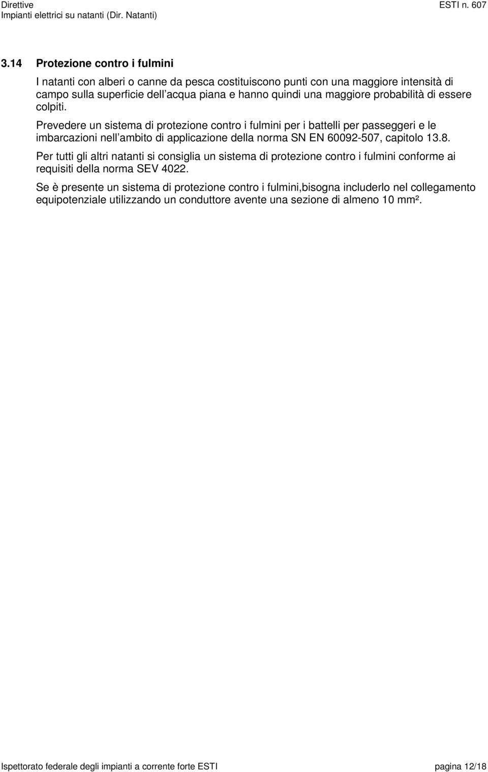 Prevedere un sistema di protezione contro i fulmini per i battelli per passeggeri e le imbarcazioni nell ambito di applicazione della norma SN EN 60092-507, capitolo 13.8.