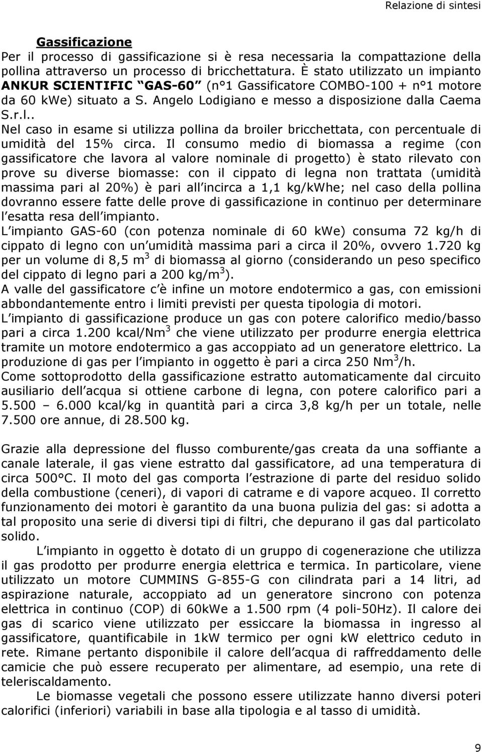 Il consumo medio di biomassa a regime (con gassificatore che lavora al valore nominale di progetto) è stato rilevato con prove su diverse biomasse: con il cippato di legna non trattata (umidità