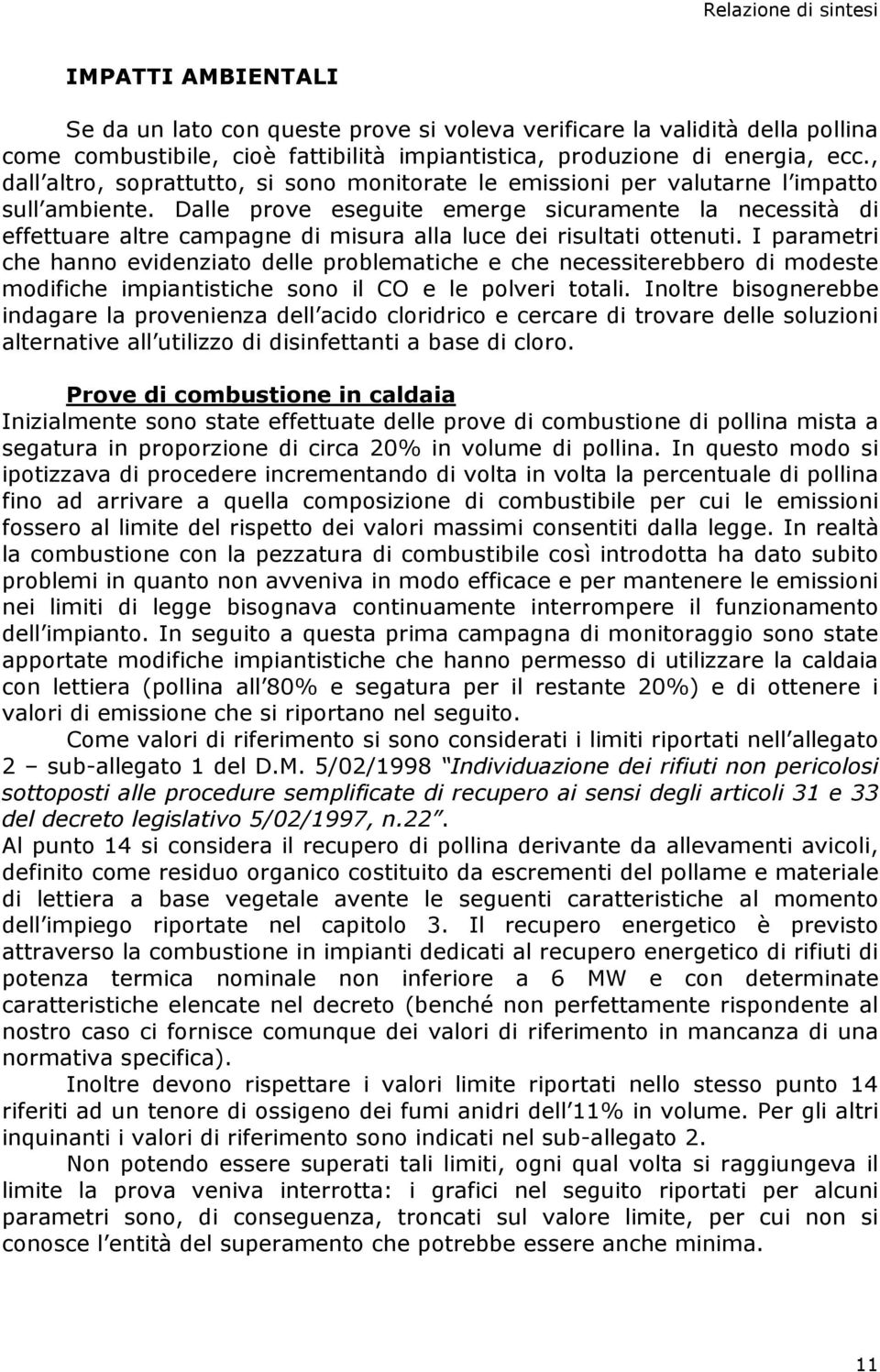 Dalle prove eseguite emerge sicuramente la necessità di effettuare altre campagne di misura alla luce dei risultati ottenuti.