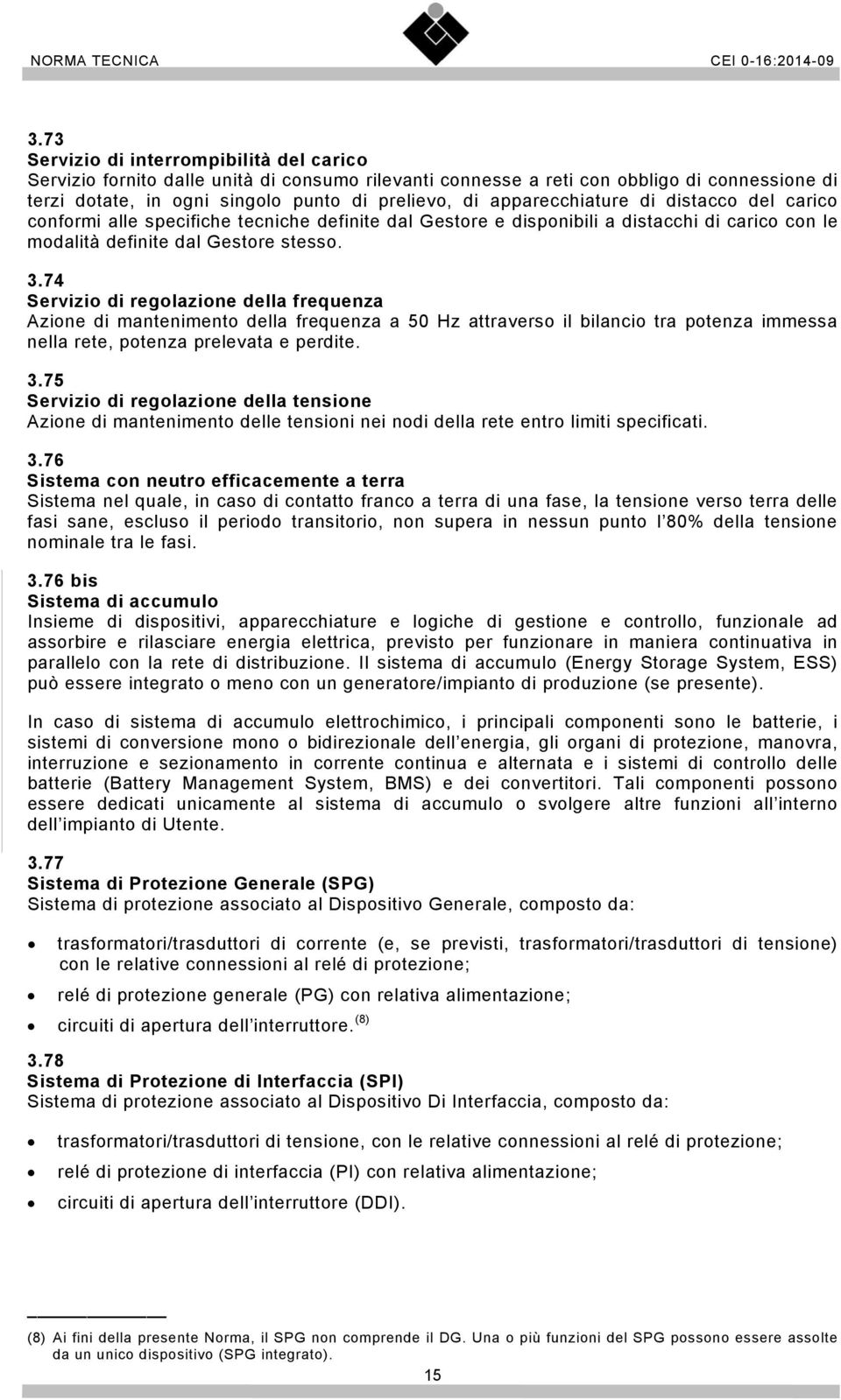 74 Servizio di regolazione della frequenza Azione di mantenimento della frequenza a 50 Hz attraverso il bilancio tra potenza immessa nella rete, potenza prelevata e perdite. 3.