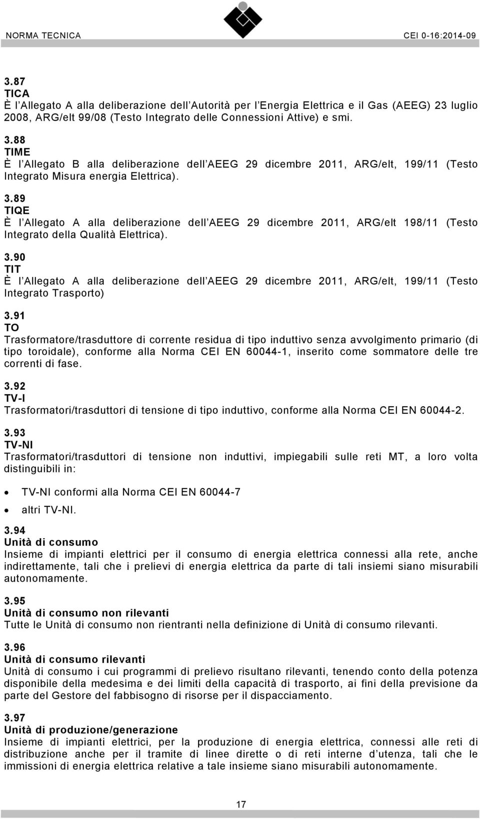 89 TIQE È l Allegato A alla deliberazione dell AEEG 29 dicembre 2011, ARG/elt 198/11 (Testo Integrato della Qualità Elettrica). 3.