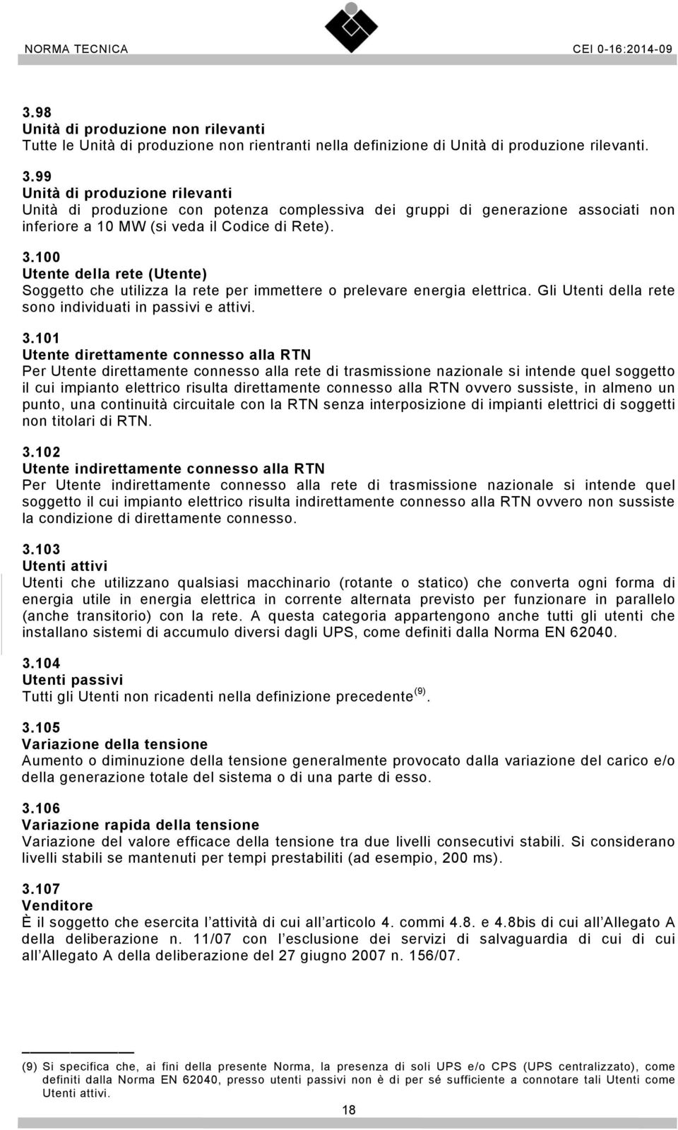 100 Utente della rete (Utente) Soggetto che utilizza la rete per immettere o prelevare energia elettrica. Gli Utenti della rete sono individuati in passivi e attivi. 3.