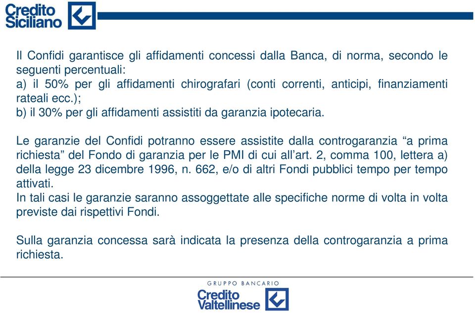 Le garanzie del Confidi potranno essere assistite dalla controgaranzia a prima richiesta del Fondo di garanzia per le PMI di cui all art.