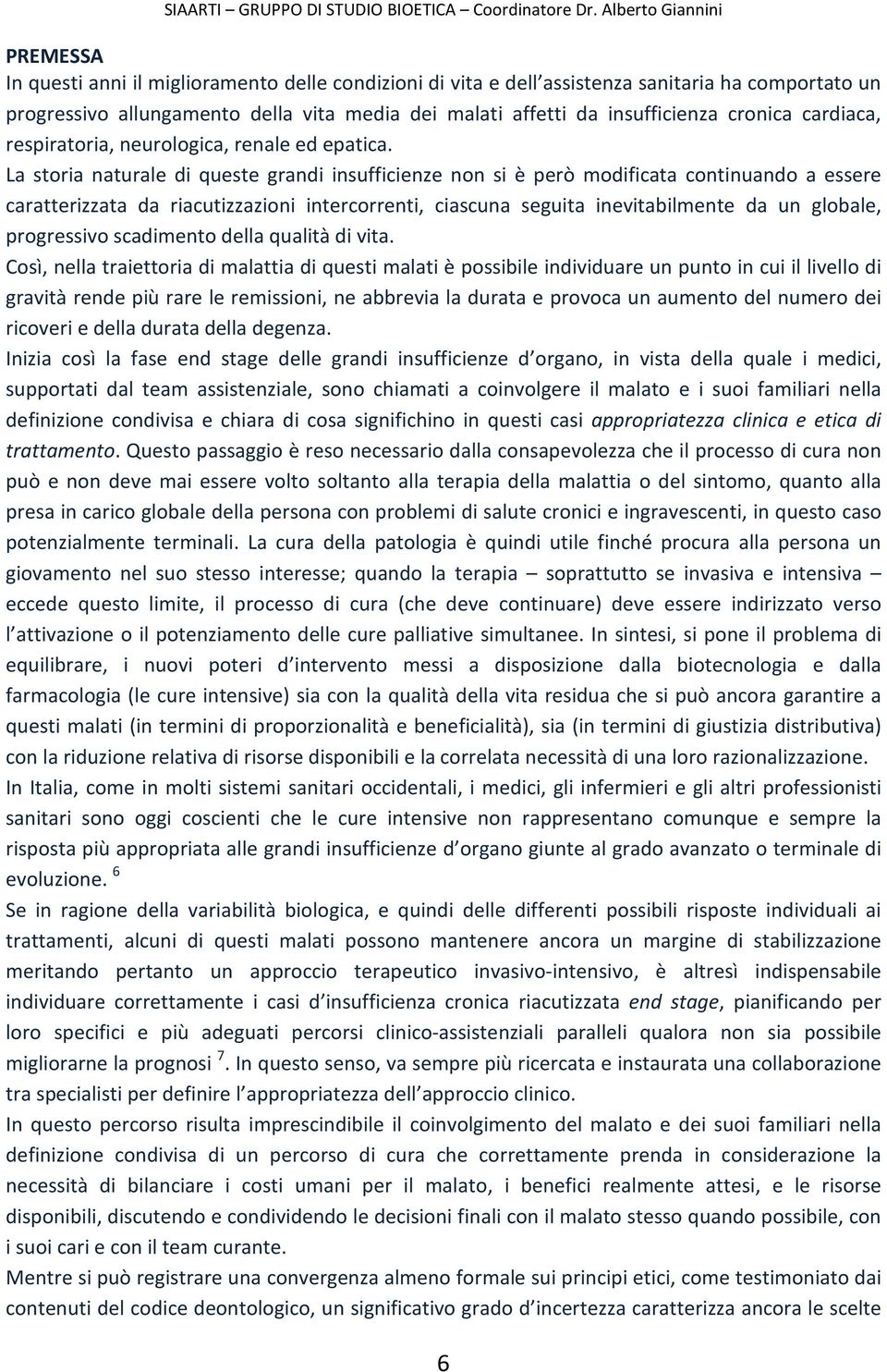 La storia naturale di queste grandi insufficienze non si è però modificata continuando a essere caratterizzata da riacutizzazioni intercorrenti, ciascuna seguita inevitabilmente da un globale,