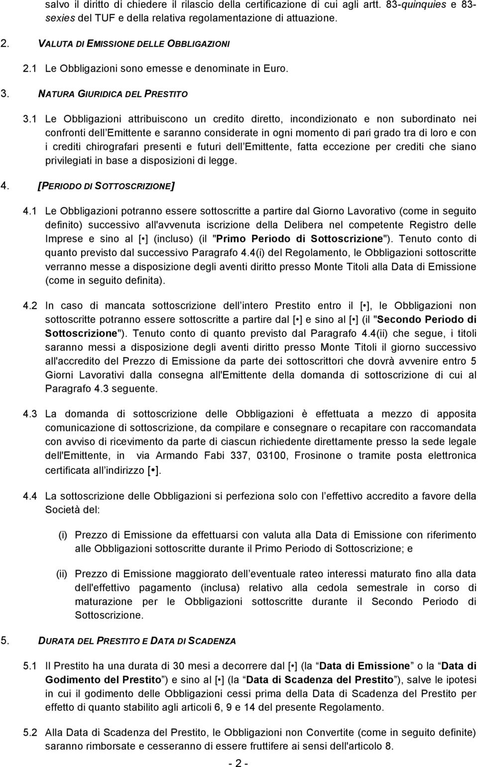 1 Le Obbligazioni attribuiscono un credito diretto, incondizionato e non subordinato nei confronti dell Emittente e saranno considerate in ogni momento di pari grado tra di loro e con i crediti