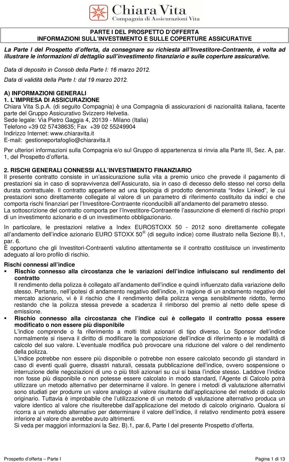 Data di validità della Parte I: dal 19 marzo 2012. A) INFORMAZIONI GENERALI 1. L IMPRESA DI ASSICURAZIONE Chiara Vita S.p.A. (di seguito Compagnia) è una Compagnia di assicurazioni di nazionalità italiana, facente parte del Gruppo Assicurativo Svizzero Helvetia.