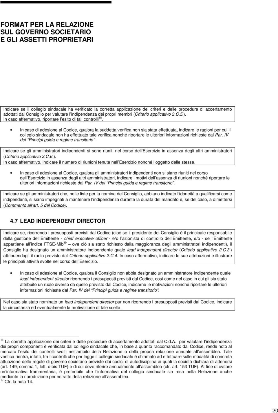 In caso di adesione al Codice, qualora la suddetta verifica non sia stata effettuata, indicare le ragioni per cui il collegio sindacale non ha effettuato tale verifica nonché riportare le ulteriori