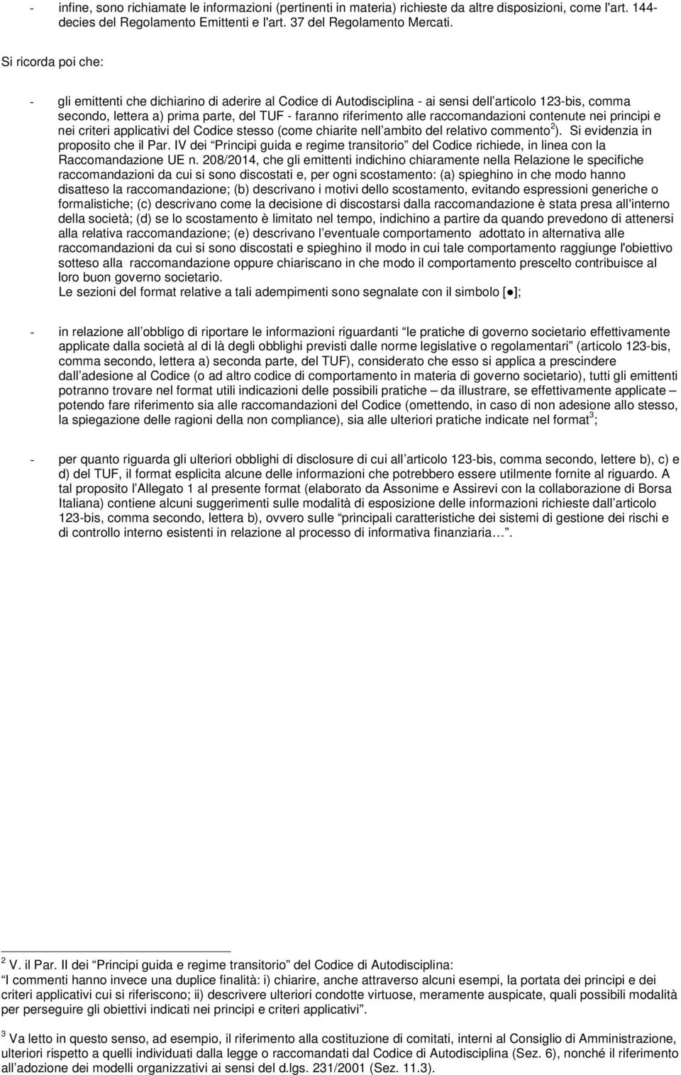 raccomandazioni contenute nei principi e nei criteri applicativi del Codice stesso (come chiarite nell ambito del relativo commento 2 ). Si evidenzia in proposito che il Par.