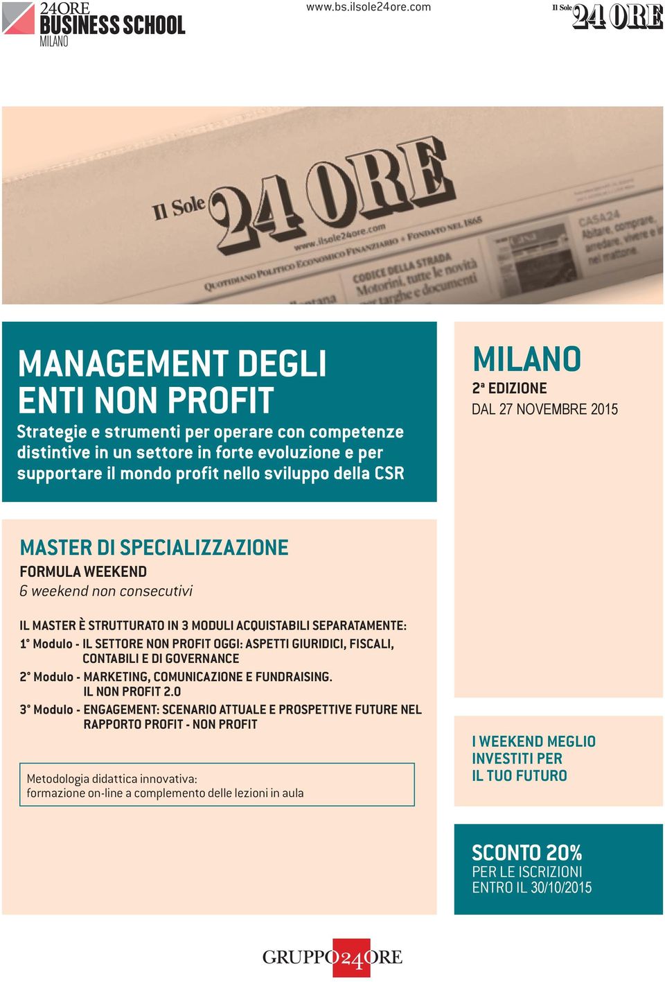 EDIZIONE DAL 27 NOVEMBRE 2015 MASTER DI SPECIALIZZAZIONE FORMULA WEEKEND 6 weekend non consecutivi IL MASTER È STRUTTURATO IN 3 MODULI ACQUISTABILI SEPARATAMENTE: 1 Modulo - IL SETTORE NON PROFIT