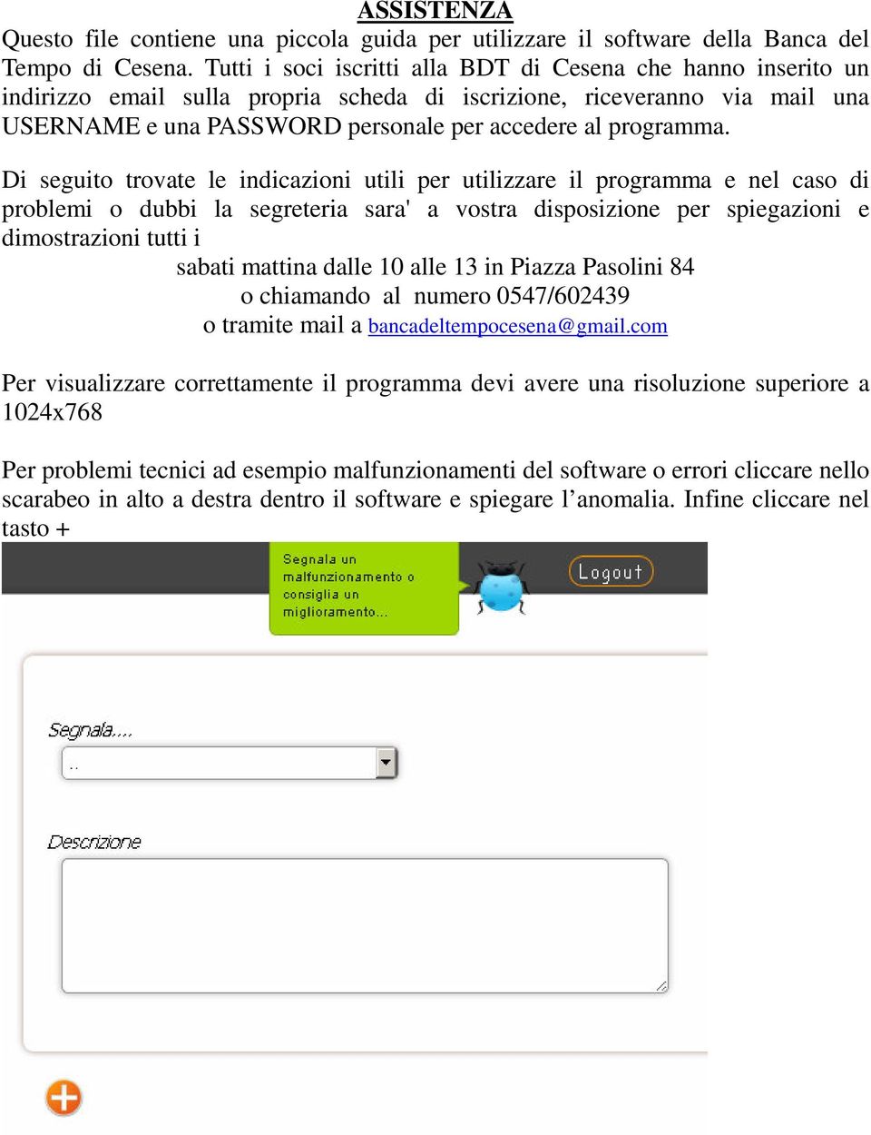 Di seguito trovate le indicazioni utili per utilizzare il programma e nel caso di problemi o dubbi la segreteria sara' a vostra disposizione per spiegazioni e dimostrazioni tutti i sabati mattina