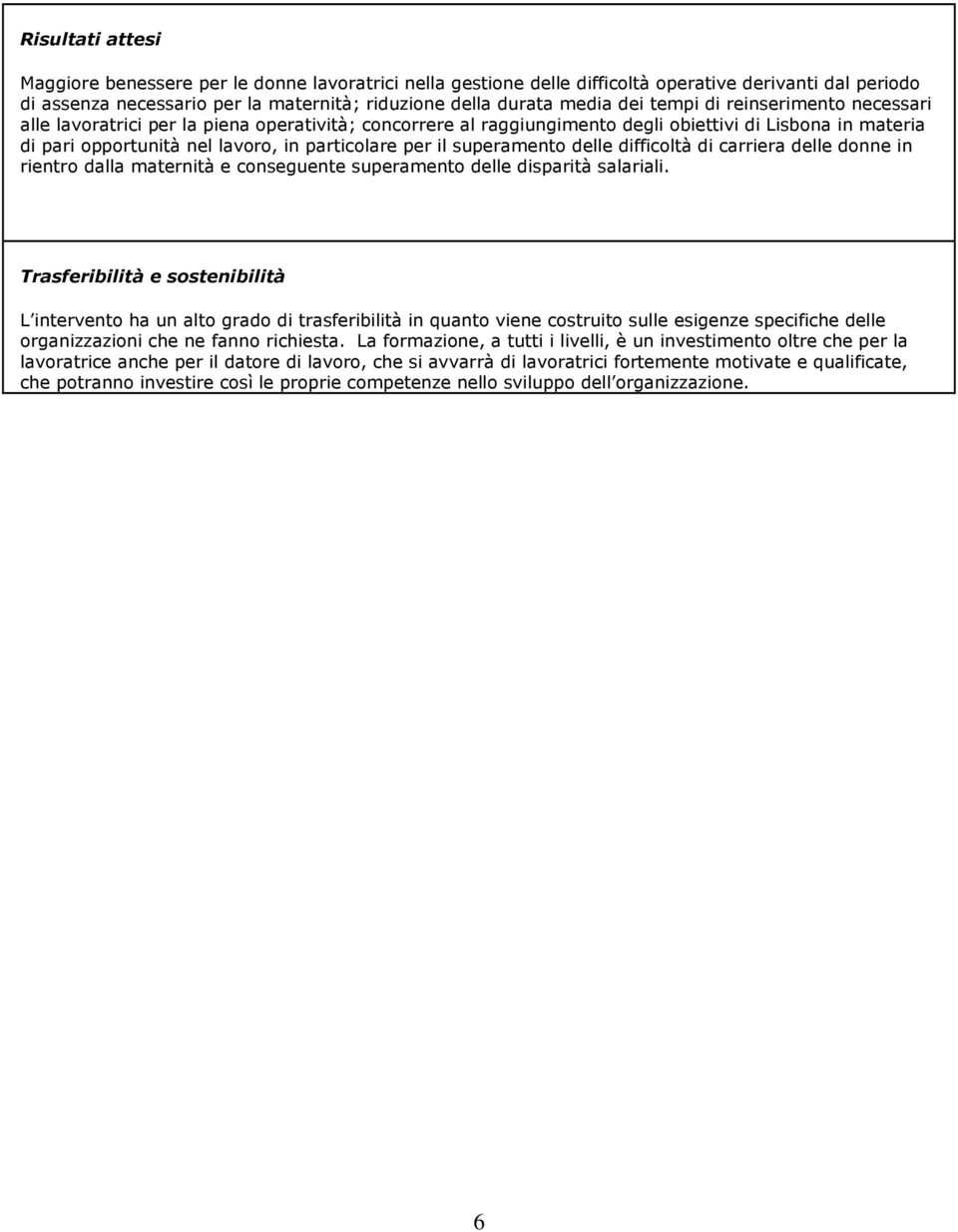 superamento delle difficoltà di carriera delle donne in rientro dalla maternità e conseguente superamento delle disparità salariali.