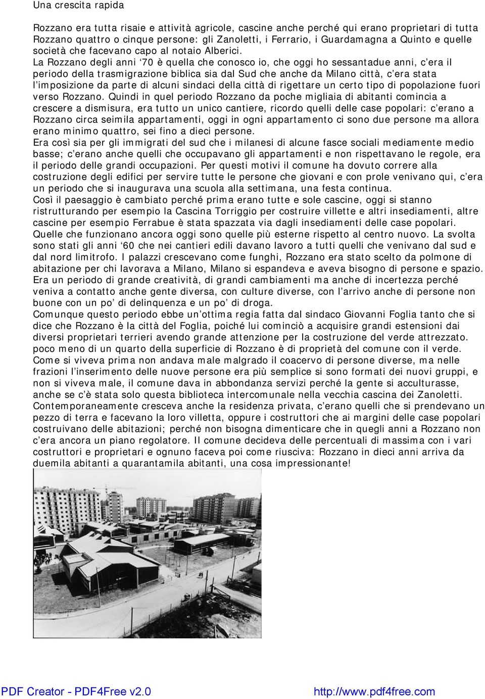 La Rozzano degli anni 70 è quella che conosco io, che oggi ho sessantadue anni, c era il periodo della trasmigrazione biblica sia dal Sud che anche da Milano città, c era stata l imposizione da parte