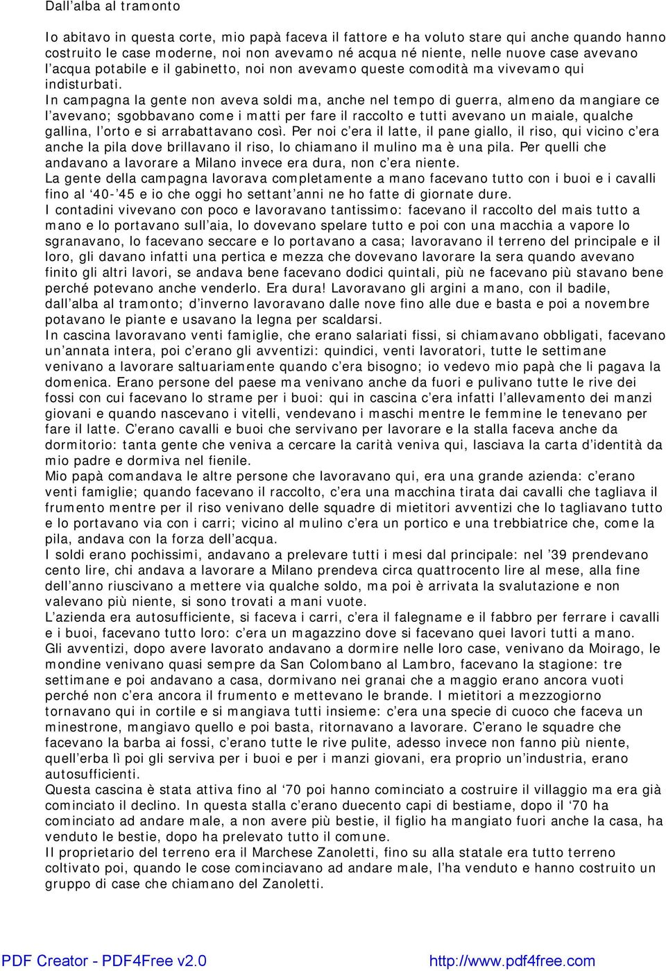 In campagna la gente non aveva soldi ma, anche nel tempo di guerra, almeno da mangiare ce l avevano; sgobbavano come i matti per fare il raccolto e tutti avevano un maiale, qualche gallina, l orto e