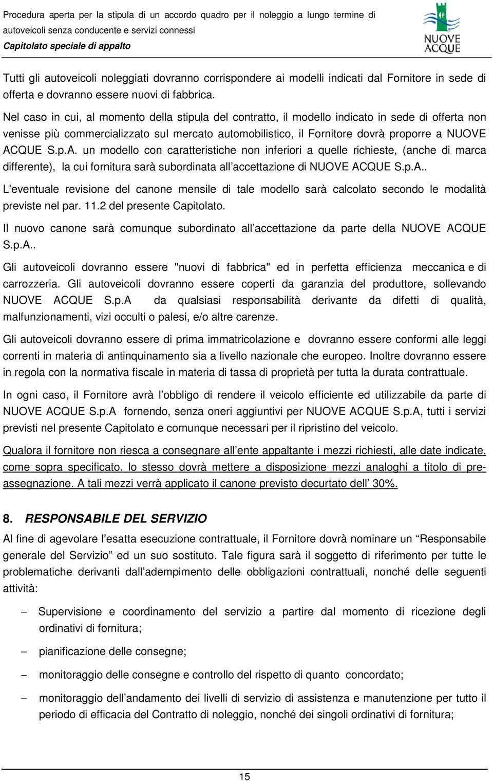 S.p.A. un modello con caratteristiche non inferiori a quelle richieste, (anche di marca differente), la cui fornitura sarà subordinata all accettazione di NUOVE ACQUE S.p.A.. L eventuale revisione del canone mensile di tale modello sarà calcolato secondo le modalità previste nel par.