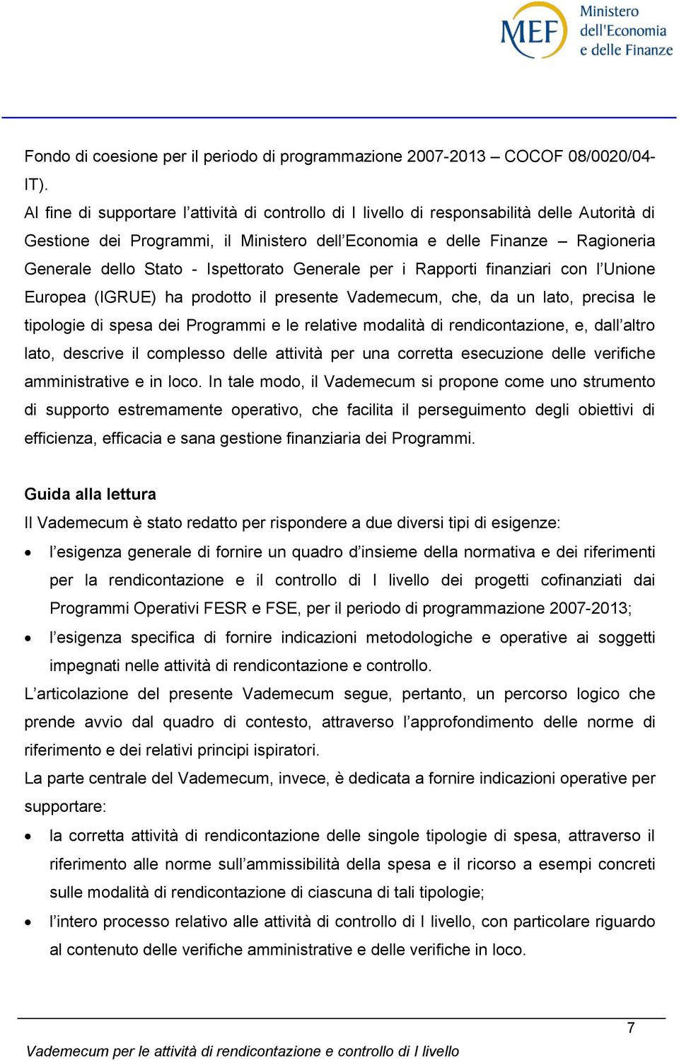 Ispettorato Generale per i Rapporti finanziari con l Unione Europea (IGRUE) ha prodotto il presente Vademecum, che, da un lato, precisa le tipologie di spesa dei Programmi e le relative modalità di