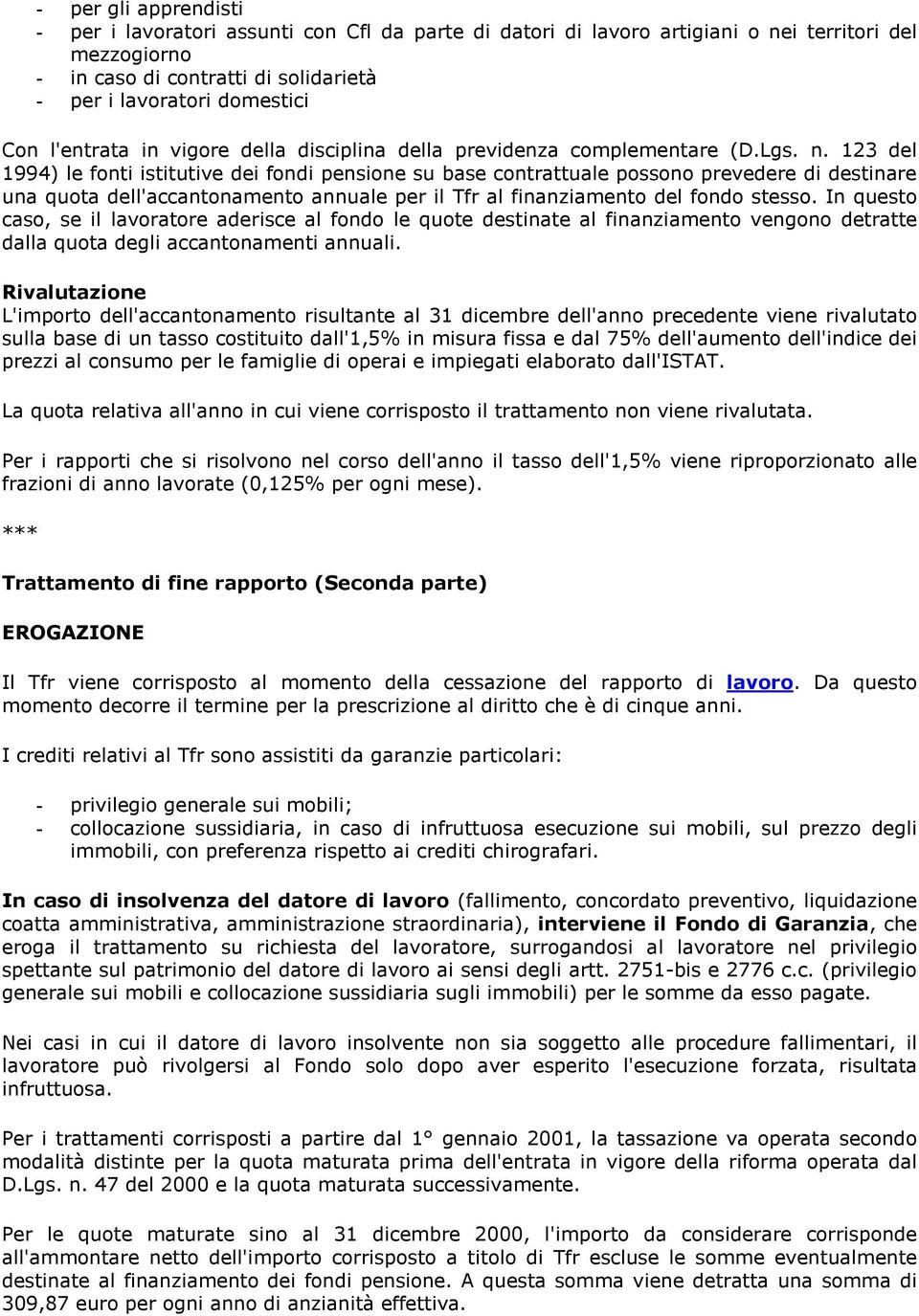 123 del 1994) le fonti istitutive dei fondi pensione su base contrattuale possono prevedere di destinare una quota dell'accantonamento annuale per il Tfr al finanziamento del fondo stesso.