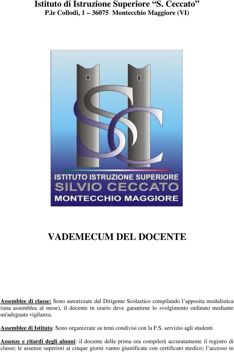 modulistica (una assemblea al mese), il docente in orario deve garantirne lo svolgimento ordinato mediante un'adeguata vigilanza.