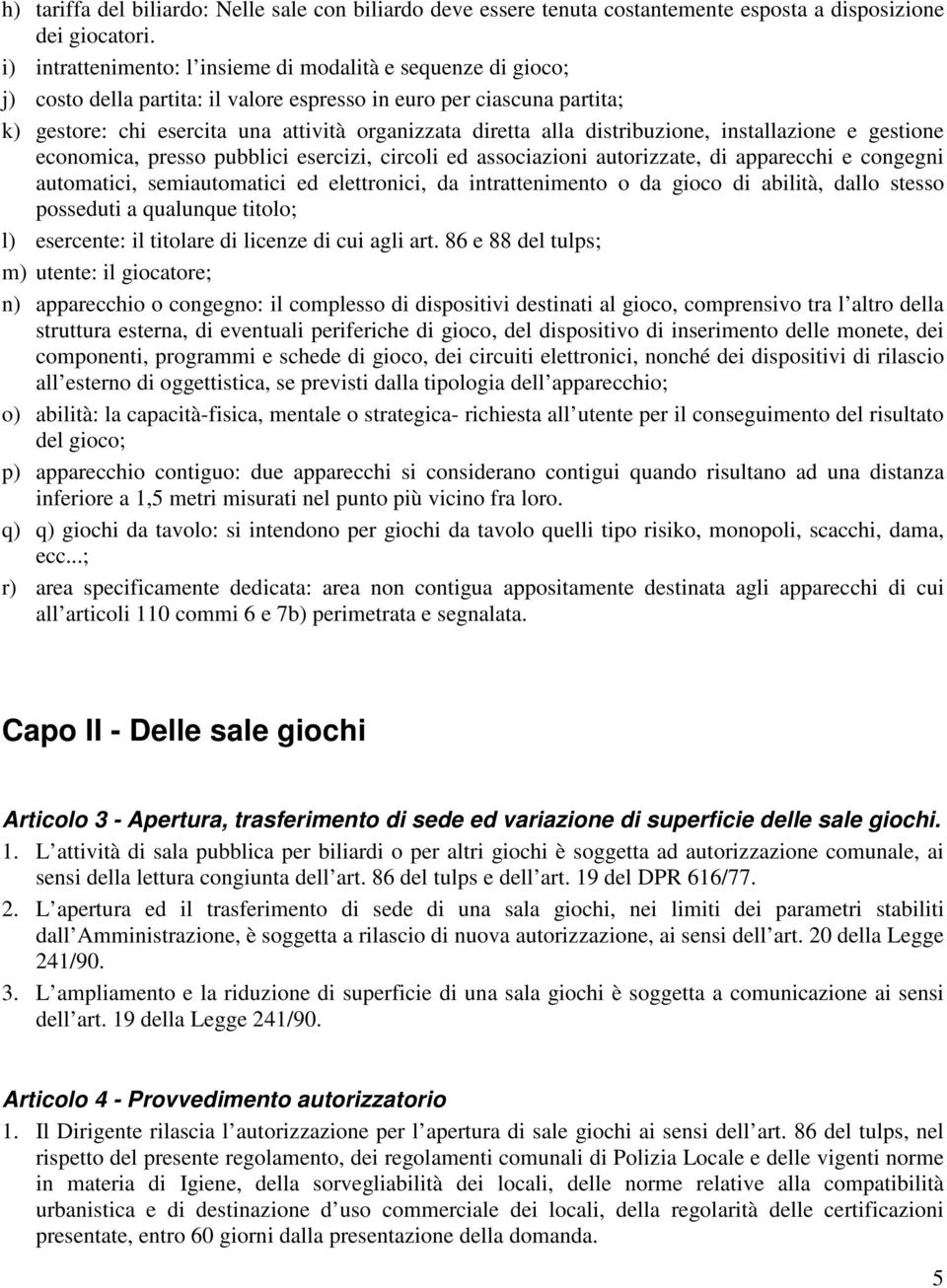 distribuzione, installazione e gestione economica, presso pubblici esercizi, circoli ed associazioni autorizzate, di apparecchi e congegni automatici, semiautomatici ed elettronici, da