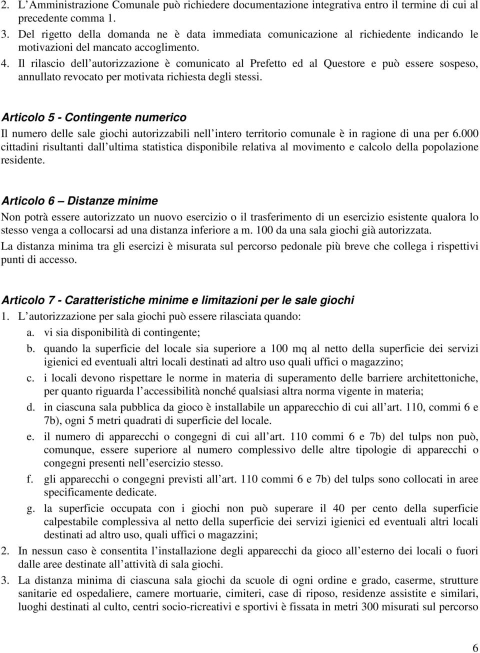 Il rilascio dell autorizzazione è comunicato al Prefetto ed al Questore e può essere sospeso, annullato revocato per motivata richiesta degli stessi.