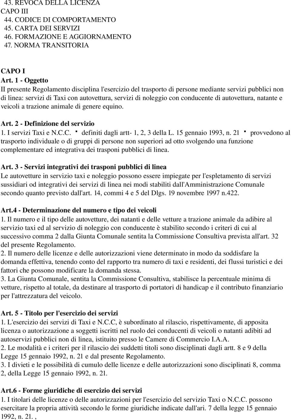 autovettura, natante e veicoli a trazione animale di genere equino. Art. 2 Definizione del servizio 1. I servizi Taxi e N.C.C. definiti dagli artt 1, 2, 3 della L. 15 gennaio 1993, n.