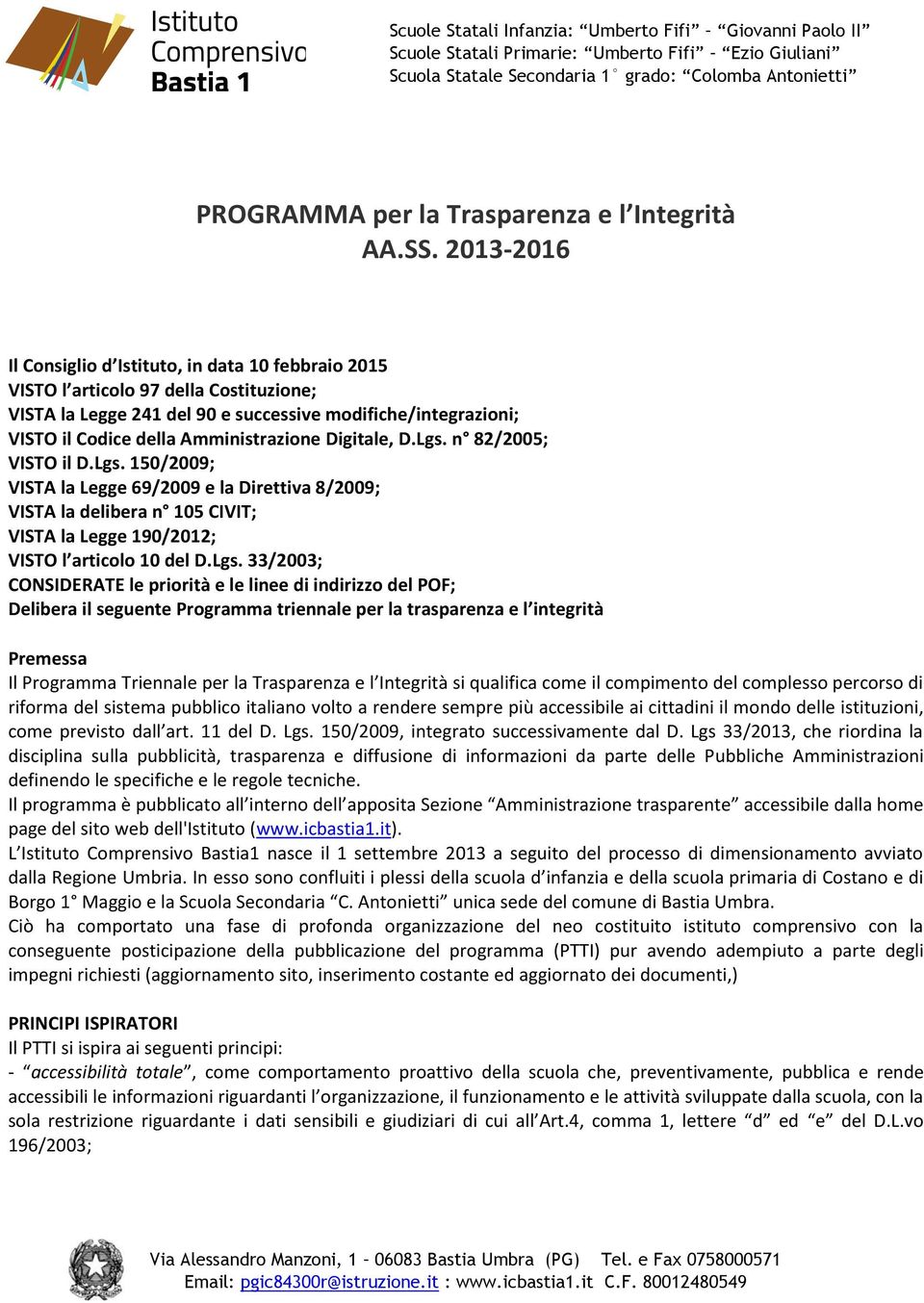 Amministrazione Digitale, D.Lgs. n 82/2005; VISTO il D.Lgs. 150/2009; VISTA la Legge 69/2009 e la Direttiva 8/2009; VISTA la delibera n 105 CIVIT; VISTA la Legge 190/2012; VISTO l articolo 10 del D.