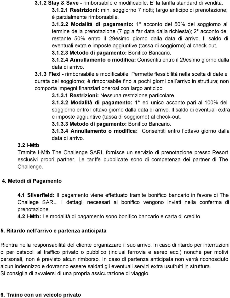 3.1.3 Flexi rimborsabile e modificabile: Permette flessibilità nella scelta di date e durata del soggiorno; è rimborsabile fino a pochi giorni dall arrivo in struttura; non comporta impegni