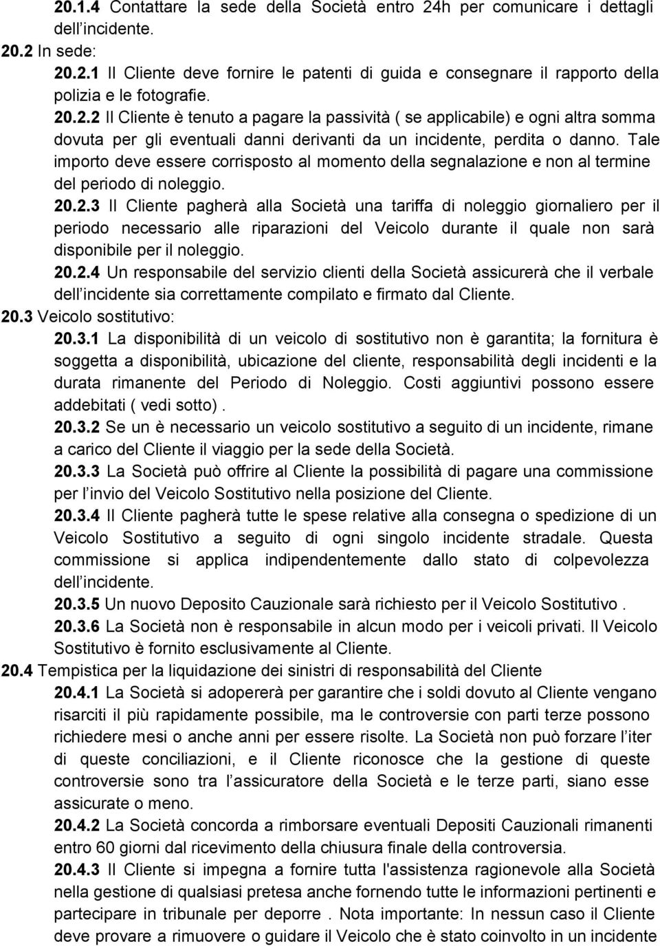 Tale importo deve essere corrisposto al momento della segnalazione e non al termine del periodo di noleggio. 20