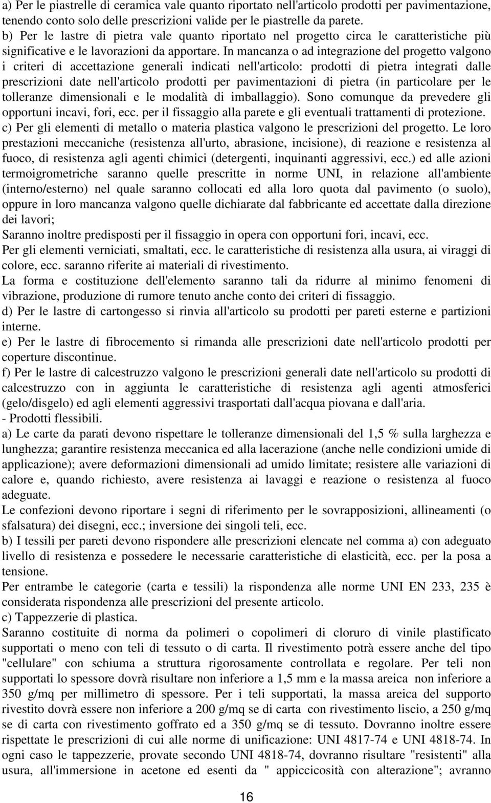 In mancanza o ad integrazione del progetto valgono i criteri di accettazione generali indicati nell'articolo: prodotti di pietra integrati dalle prescrizioni date nell'articolo prodotti per