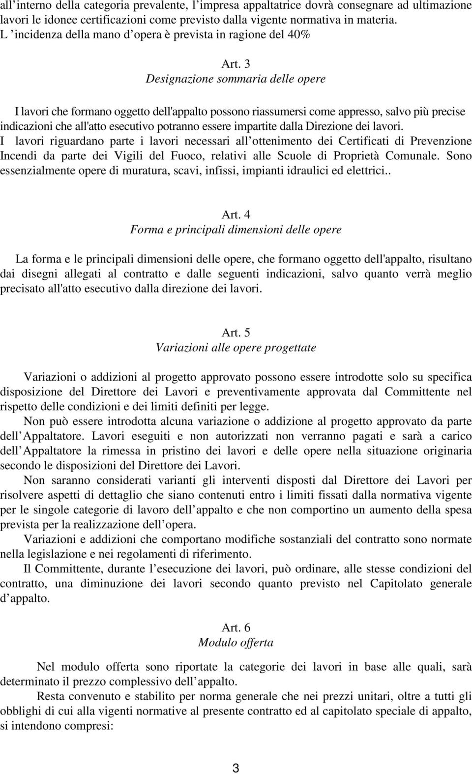 3 Designazione sommaria delle opere I lavori che formano oggetto dell'appalto possono riassumersi come appresso, salvo più precise indicazioni che all'atto esecutivo potranno essere impartite dalla