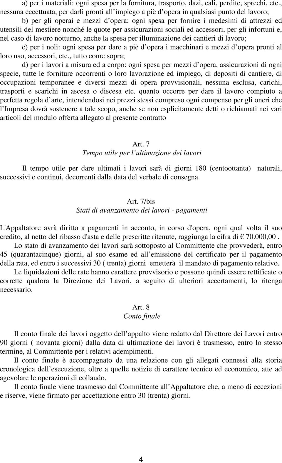 mestiere nonché le quote per assicurazioni sociali ed accessori, per gli infortuni e, nel caso di lavoro notturno, anche la spesa per illuminazione dei cantieri di lavoro; c) per i noli: ogni spesa